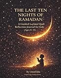 The last ten Nights of Ramadan: A Guided Laylatul Qadr Reflection Journal For Kids (Ages 8-11)