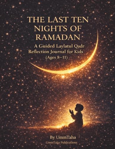 The last ten Nights of Ramadan: A Guided Laylatul Qadr Reflection Journal For Kids (Ages 8-11)