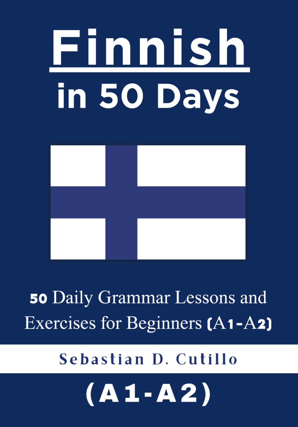 Finnish in 50 Days: 50 Daily Grammar Lessons and Exercises for Beginners (A1-A2) (Finnish Short Stories (CEFR Leveled Language Learning))