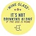 Funny Wine Glass with “It's Not Really Drinking Alone If The Dog Is Home” Saying, Classic, Stemless Wine Glass for Women and Men