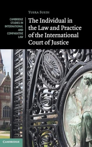 The Individual in the Law and Practice of the International Court of Justice (Cambridge Studies in International and Comparative Law, Series Number 192)