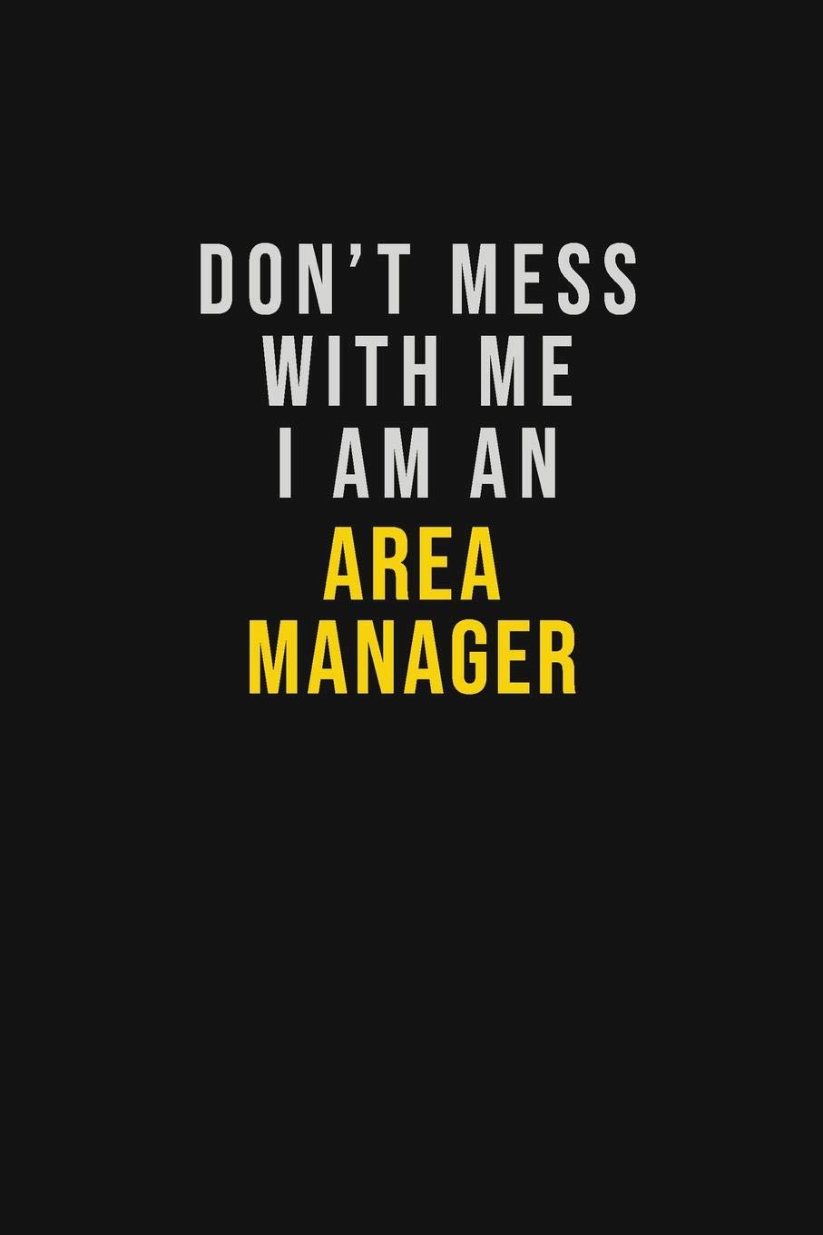 Don't Mess With Me I Am An Area Manager: Motivational Career quote blank lined Notebook Journal 6x9 matte finish