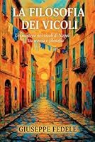 La Filosofia dei vicoli: Un mistero nei vicoli di Napoli tra ironia e filosofia (Italian Edition) B0F5PRRC4D Book Cover