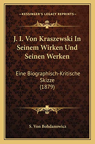J. I. Von Kraszewski In Seinem Wirken Und Seinen Werken: Eine Biographisch-Kritische Skizze (1879) (German Edition)