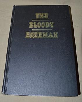 The Bloody Bozeman:The Perilous Trail to Montana's Gold.[1862- 1868]. *American Trails Series,Vol.16!
