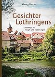 Gesichter Lothringens: Unterwegs auf Haupt- und Nebenwegen