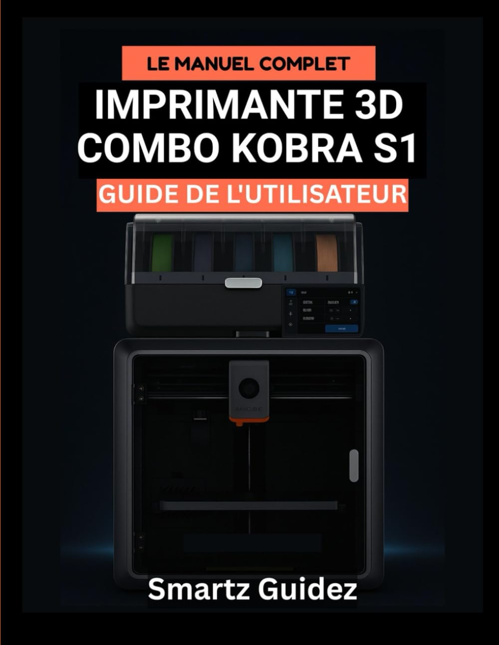 Le Manuel Complet - IMPRIMANTE 3D COMBO KOBRA S1 GUIDE DE L'UTILISATEUR