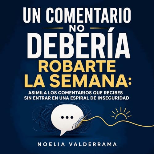 Un comentario no deber&iacute;a robarte la semana: Asimila los comentarios que recibes sin entrar en una espiral de insegurid