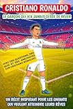  Cristiano Ronaldo : Le garçon qui n’a jamais cessé de rêver: Un récit inspirant pour les enfants qui veulent atteindre leurs rêves
