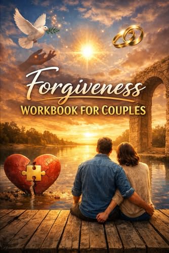 Forgiveness Workbook for Couples: A Practical Guide to Let Go of Resentment, Heal Emotional Pain, and Strengthen Your Relationship