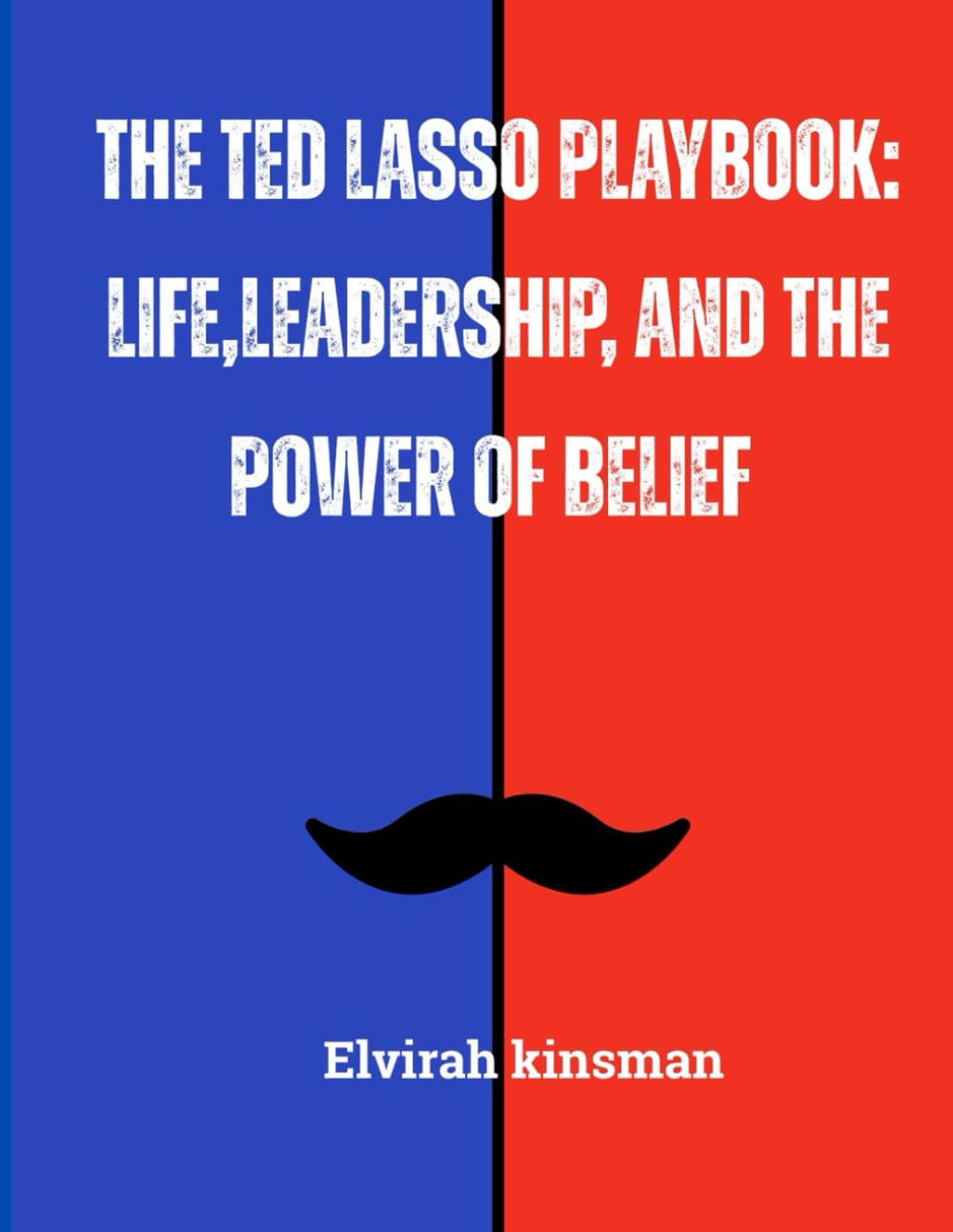The Ted Lasso Playbook: Life, Leadership, and the Power of Belief: Lessons in Positivity, Teamwork, and Unshakable Confidence for Success in Any Arena