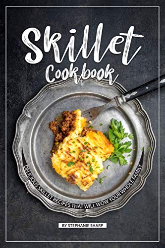 gourmet living cookware - Skillet Cookbook: Delicious Skillet Recipes That Will WOW your Whole Family