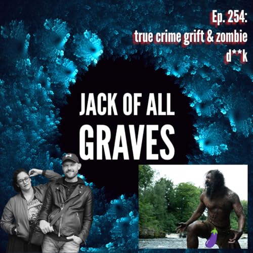 Ep. 254: true crime grift & zombie d**k