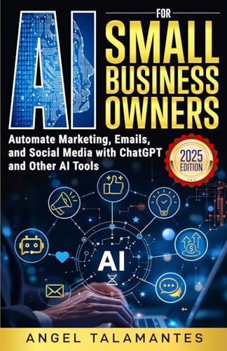 AI for Small Business Owners: Automate Marketing, Emails, and Social Media with ChatGPT and Other AI Tools: A Practical Guide to Saving Time, Cutting ... with AI (AI Business Blueprint Series)