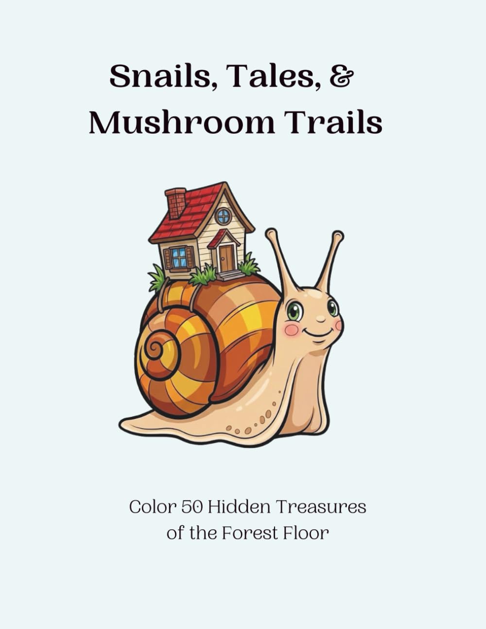 Snails, Tailes and Mushroom Trails: Color 50 Hidden Treasures of the Forest Floor