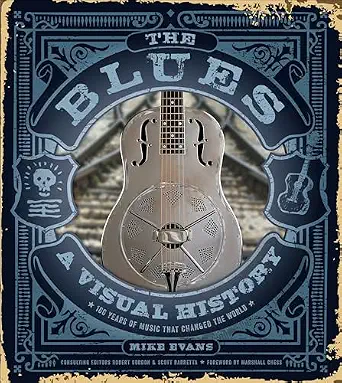 The Blues: A Visual History: 100 Years of Music That Changed the World