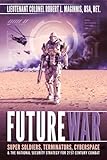Future War: SUPER SOLDIERS, TERMINATORS, CYBERSPACE, AND THE NATIONAL SECURITY STRATEGY FOR 21ST CENTURY COMBAT
