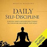 Daily Self-Discipline: Everyday Habits and Exercises to Build Self-Discipline and Achieve Your Goals