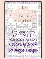 The Enchanted Streets of Vilnius:the Jerusalem of North: The Enchanted Streets of Vilnius: the Jerusalem of the North : A Coloring Book, a Colorful ... of Lithuania's Capital Vilnius +30 designs B0F66DG3BB Book Cover