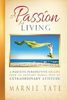 A Passion For Living: A Positive Perspective On Life From An Ordinary Woman With An Extraordinary Attitude 1511612908 Book Cover