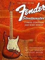 The Story of the Fender Stratocaster: Curves, Contours & Body Horns 1858680603 Book Cover