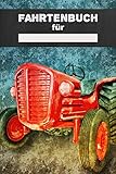 Fahrtenbuch für: Landmaschinen - Nutzerbuch und Wartungsheft für Traktoren und Baumaschinen zum Eintragen