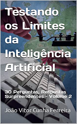 Testando os Limites da Inteligência Artificial: 30 Perguntas, Respostas Surpreendentes.