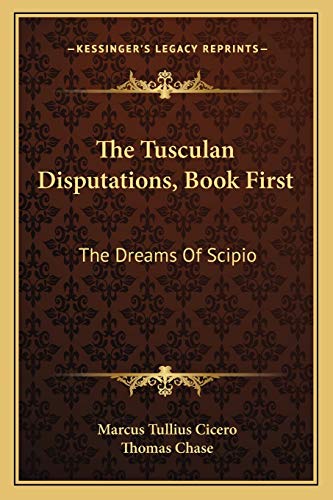 The Tusculan Disputations, Book First: The Dreams Of Scipio: And Extracts From The Dialogues On Old Age And Friendship (1851)