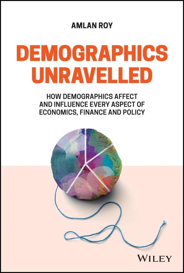 Demographics Unravelled: How Demographics Affect and Influence Every Aspect of Economics, Finance and Policy      1st Edition, Kindle Edition