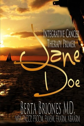 Jane Doe: Integrative Cancer Therapy Primer: Briones MD, Dr. Berta M.: 9781484152737: Amazon.com ...