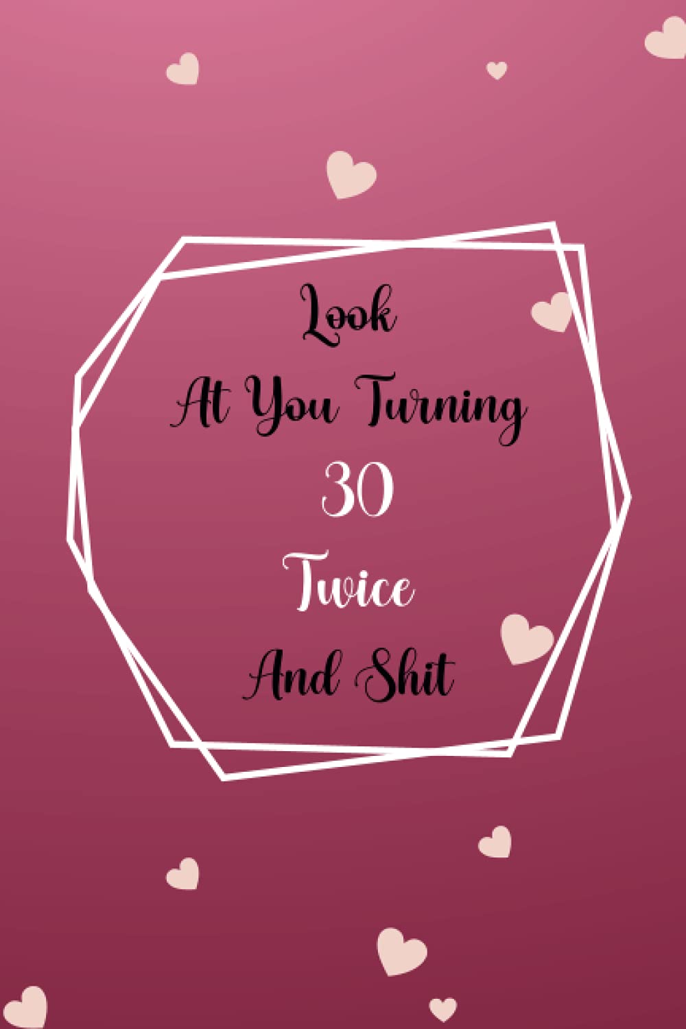 Look At You Turning 30 Twice And Shit: 60 Years Old Journal, Funny 60 Birthday Gag Gift, Women, Dad, Mom, Girlfriend, Notebook Gifts for Men,...(6 X 9 Inch Ruled Paper 120 Pages)