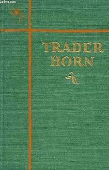 Trader Horn : being the life and works of Alfred Aloysius Horn ... taken down and here edited by Ethelreda Lewis ; with a foreword by John Galsworthy