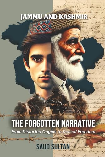 JAMMU AND KASHMIR - THE FORGOTTEN NARRATIVE: From Distorted Origins to Denied Freedom