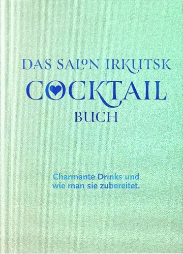 DAS SALON IRKUTSK COCKTAIL BUCH: Charmante Drinks und wie man sie zubereitet.