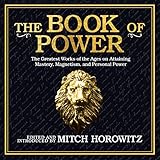 The Book of Power: The Greatest Works of the Ages on Attaining Mastery, Magnetism, and Personal Power