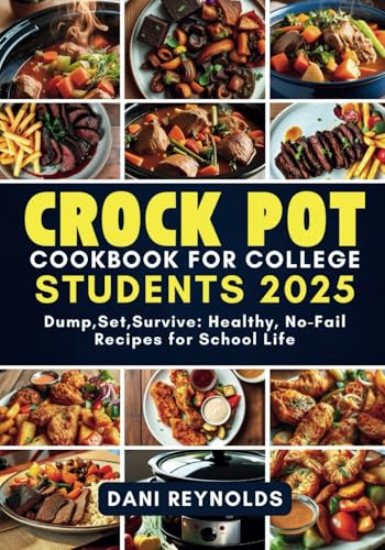 Crock Pot Cookbook for College Students: Dump, Set, Survive: Healthy, No-Fail Recipes for School Life