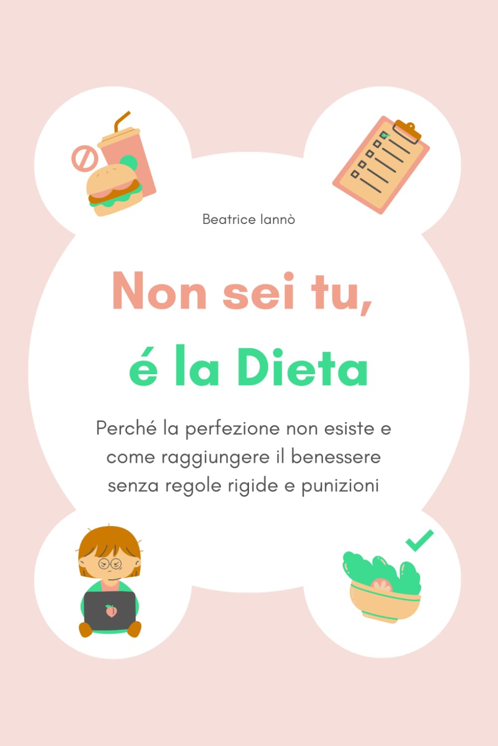 Non sei tu, è la Dieta: Perché la perfezione non esiste e come raggiungere il benessere senza regole rigide e punizioni