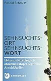 Sehnsuchtsort - Sehnsuchtswort: Heimat als theologisch anschlussfähiger Begriff bei Arnold Stadler: Heimat ALS Theologisch Anschlussfahiger Begriff Bei Arnold Stadler - Pascal Schmitt 