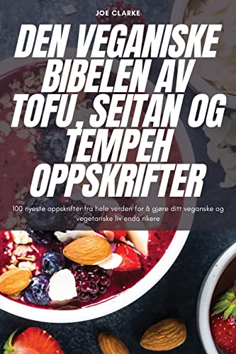 Den Veganiske Bibelen AV Tofu, Seitan Og Tempeh Oppskrifter (Norwegian Edition)