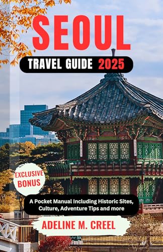 SEOUL TRAVEL GUIDE 2025: A Pocket Manual Including Historic Sites, Culture, Adventure Tips and more (English Edition)