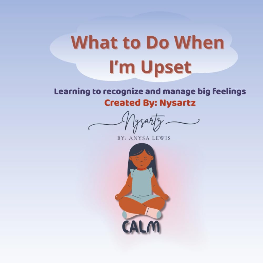 What to Do When I’m Upset: Learning to recognize and manage big feelings