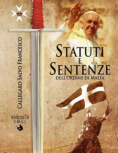 STATUTI E SENTENZE dell'Ordine di Malta: Cavalieri di Malta (COLLANA “STORIA DELL’ORDINE DI SAN GIOVANNI” Vol. 2) (Italian Edition)