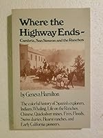 Where the Highway Ends - Cambria, San Simeon, and the Ranchos. The colorful history of Spanish explorers, Indians, whaling, ... 0914598252 Book Cover