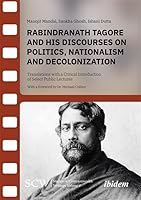 Rabindranath Tagore and his Discourses on Politics, Nationalism and Decolonization: Translations with a Critical Introduction of Select Public Lectures (Studies in Commonwealth Writings) 3838221362 Book Cover
