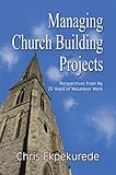 Managing Church Building Projects : Perspectives from My 25 Years of Volunteer Work