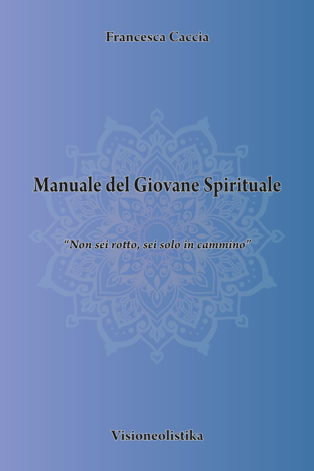 Il Manuale Del Giovane Spirituale: “Non sei rotto, sei solo in cammino”