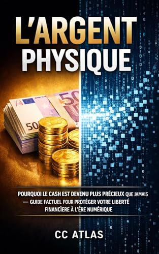 L'Argent Physique : La Nouvelle Matière Stratégique: Pourquoi le Cash est Devenu Plus Précieux que Jamais — Guide Factuel pour Protéger Votre Liberté Financière à l'Ère Numérique