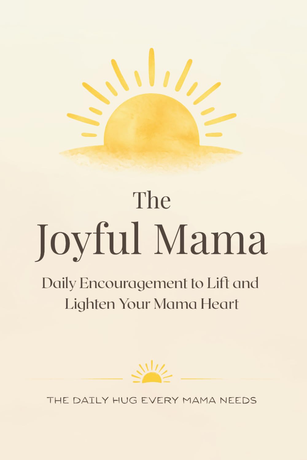 The Joyful Mama: Daily Encouragement and Affirmations for Moms Seeking Calm, Support, and Joy in Motherhood