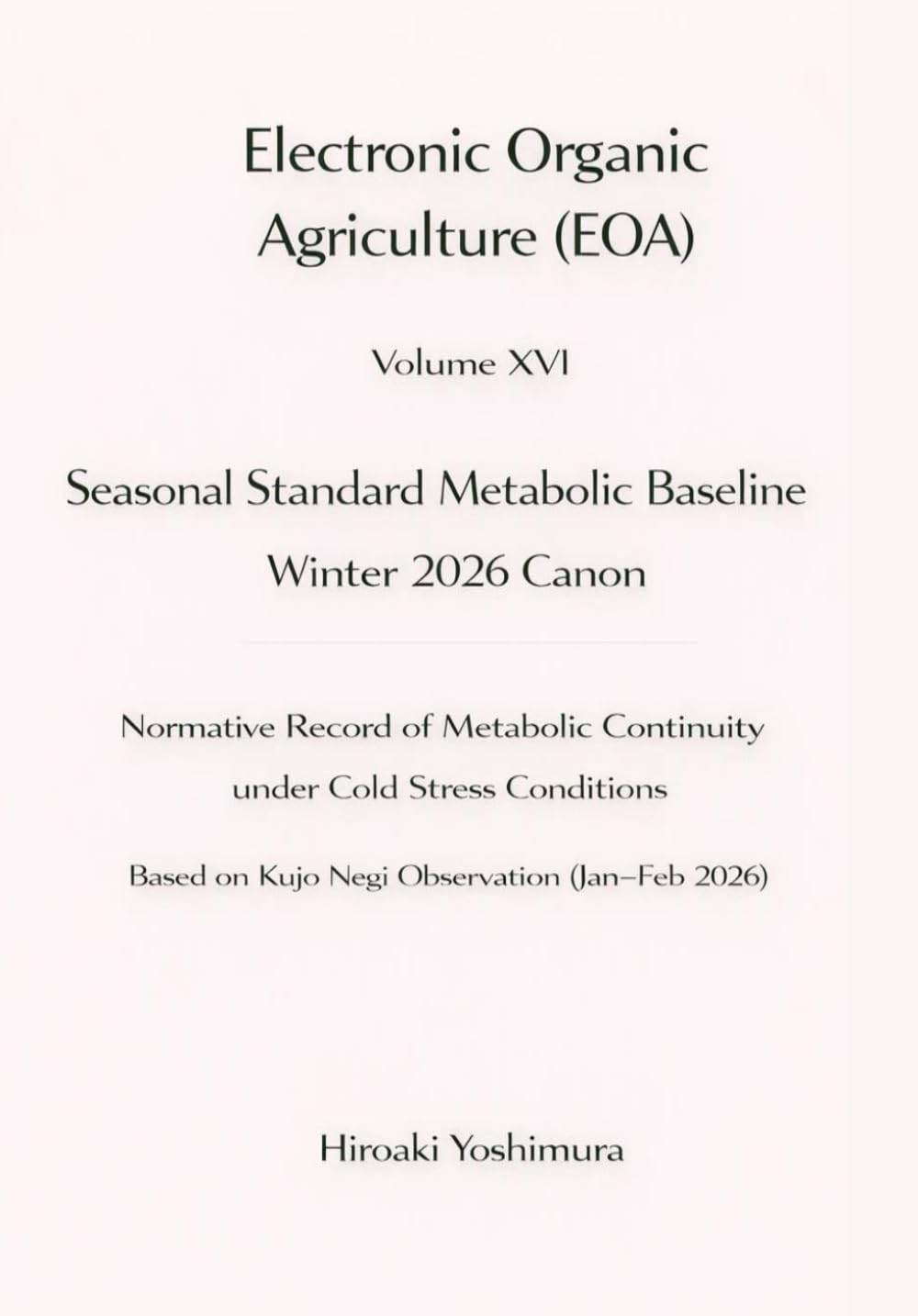 Electronic Organic Agriculture (EOA) Volume XVI Seasonal Standard Metabolic Baseline Winter 2026 Canon: Normative Record of Metabolic Continuity under Cold Stress Conditions