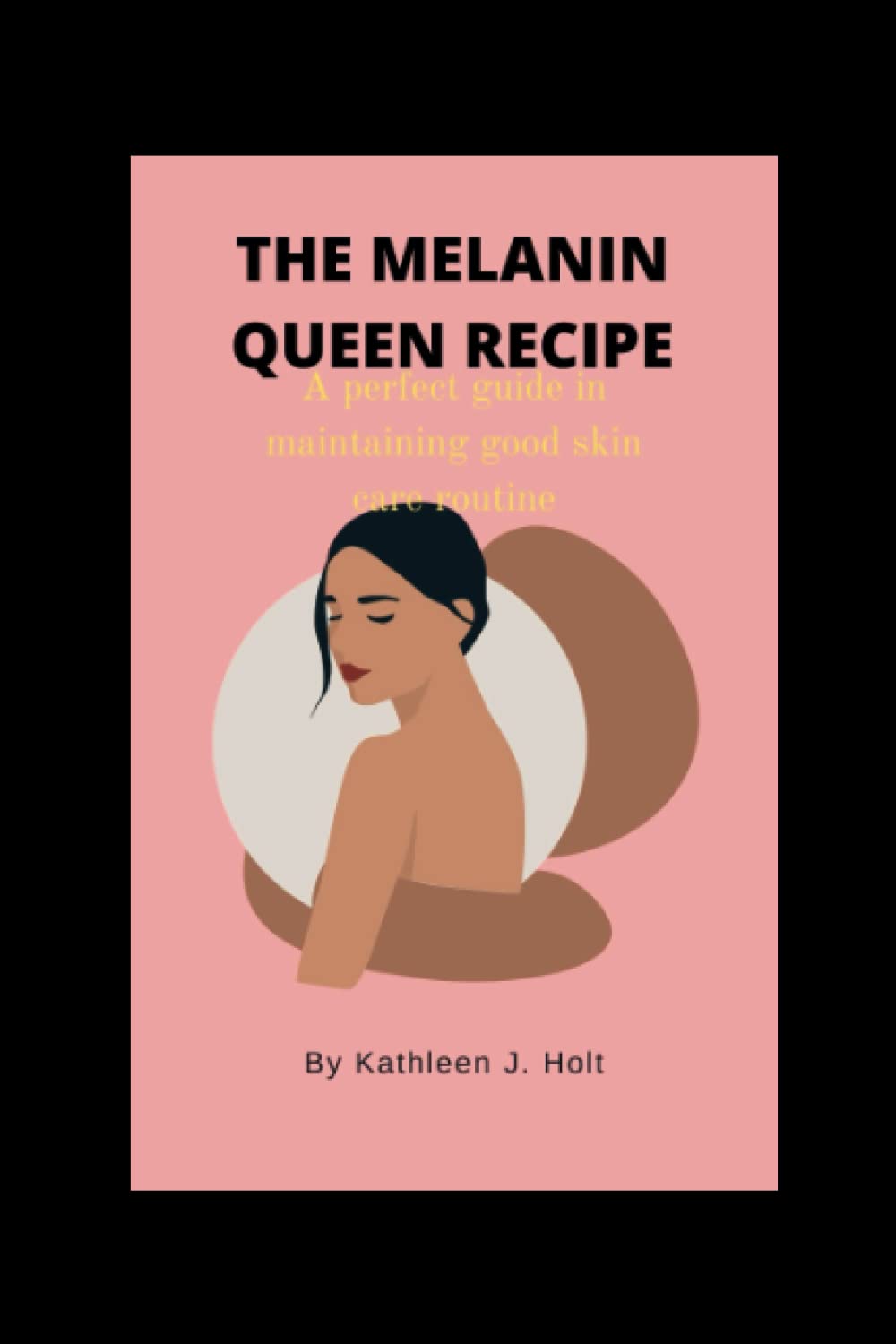 The melanin queen recipe: A perfect guide in maintaining good skincare routine